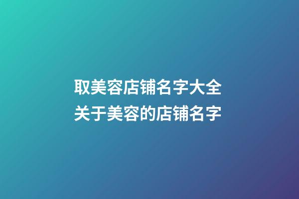 取美容店铺名字大全 关于美容的店铺名字-第1张-店铺起名-玄机派